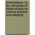 Anonymiana: Or, Ten Centuries of Observations on Various Authors and Subjects