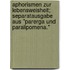Aphorismen Zur Lebensweisheit; Separatausgabe Aus "Parerga Und Paralipomena."