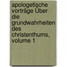 Apologetische Vorträge Über Die Grundwahrheiten Des Christenthums, Volume 1 by Christoph Ernst Luthardt