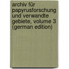 Archiv Für Papyrusforschung Und Verwandte Gebiete, Volume 3 (German Edition) door Wilcken Ulrich