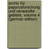 Archiv Für Papyrusforschung Und Verwandte Gebiete, Volume 4 (German Edition) door Wilcken Ulrich