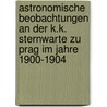 Astronomische Beobachtungen an der K.K. Sternwarte zu Prag im Jahre 1900-1904 by Ladislaus Weinek