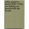 Attilio Ariosti in Berlin(1697-1703).: Ein Beitrag zur Geschichte der Musik . door Leopold Ebert Alfred