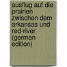 Ausflug Auf Die Prairien Zwischen Dem Arkansas Und Red-River (German Edition) door Irving Washington