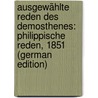 Ausgewählte Reden Des Demosthenes: Philippische Reden, 1851 (German Edition) by Demosthenes Demosthenes