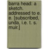 Barra Head: a sketch. Addressed to E. E. [Subscribed, Unda, i.e. T. S. Muir.] door Onbekend