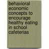 Behavioral Economic Concepts to Encourage Healthy Eating in School Cafeterias door David R. Just