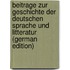 Beitrage Zur Geschichte Der Deutschen Sprache Und Litteratur (German Edition)