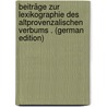 Beiträge Zur Lexikographie Des Altprovenzalischen Verbums . (German Edition) door Stichel Karl