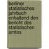 Berliner Statistisches Jahrbuch enhaltend den Bericht des statistischen Amtes