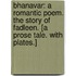 Bhanavar: a romantic poem. The Story of Fadleen. [A prose tale. With plates.]