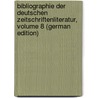 Bibliographie Der Deutschen Zeitschriftenliteratur, Volume 8 (German Edition) by Felix Dietrich