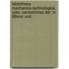 Bibliotheca Mechanico-technologica, oder, Verzeichniss der, in älterer und . door Engelmann Wilhelm