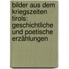 Bilder Aus Dem Kriegszeiten Tirols: Geschichtliche Und Poetische Erzählungen door Alois Flir