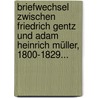 Briefwechsel Zwischen Friedrich Gentz und Adam Heinrich Müller, 1800-1829... by Friedrich Von Gentz