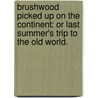 Brushwood picked up on the Continent: or Last Summer's trip to the Old World. door Orville Surgeon. Horwitz