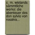 C. M. Wielands Sämmtliche Werke: Die Abenteuer Des Don Sylvio Von Rosalva...
