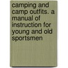 Camping and Camp Outfits. a Manual of Instruction for Young and Old Sportsmen door G. O 1846-1925 Shields