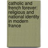 Catholic and French Forever: Religious and National Identity in Modern France door Joseph F. Byrnes