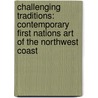 Challenging Traditions: Contemporary First Nations Art Of The Northwest Coast by Ian M. Thom