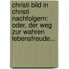 Christi Bild In Christi Nachfolgern: Oder, Der Weg Zur Wahren Lebensfreude... by Otto Funcke