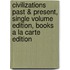 Civilizations Past & Present, Single Volume Edition, Books a la Carte Edition