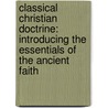 Classical Christian Doctrine: Introducing the Essentials of the Ancient Faith door Ronald E. Heine