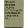 Classical Christian Doctrine: Introducing the Essentials of the Ancient Faith by Ronald E. Heine