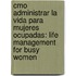 Cmo Administrar La Vida Para Mujeres Ocupadas: Life Management for Busy Women