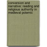 Conversion and Narrative: Reading and Religious Authority in Medieval Polemic door Ryan Szpiech