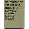 Da Träumen Sie Von Lieb und Glück: Drei Schweizer Novellen (German Edition) door Christoph Heer Jakob