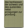 Das Bankwesen der Schweiz und des Auslandes: Nebst Anregungen zur Gründung . door J. Pfau J.
