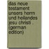 Das Neue Testament Unsers Herrn Und Heilandes Jesu Christi . (German Edition)