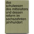 Das Schulwesen Des Mittelalters Und Dessen Reform Im Sechszehnten Jahrhundert