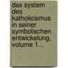 Das System Des Katholicismus In Seiner Symbolischen Entwickelung, Volume 1... door Philipp Marheineke