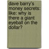 Dave Barry's Money Secrets: Like: Why Is There A Giant Eyeball On The Dollar? door Dave Barry