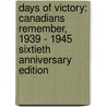 Days of Victory: Canadians Remember, 1939 - 1945 Sixtieth Anniversary Edition door Ted Barris