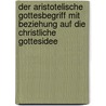 Der Aristotelische Gottesbegriff Mit Beziehung Auf Die Christliche Gottesidee door L.F. Gtz