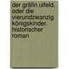 Der Gräfin Ulfeld. Oder Die Vierundzwanzig Königskinder. Historischer Roman by Schefer Leopold