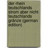 Der Rhein Teutschlands Strom Aber Nicht Teutschlands Gränze (German Edition) by Moritz Arndt Ernst
