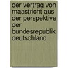 Der Vertrag von Maastricht aus der Perspektive der Bundesrepublik Deutschland by Florian Reuther