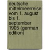 Deutsche Mittelmeerreise Vom 1. August Bis 1. September 1905 (German Edition) door Onbekend