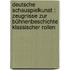 Deutsche Schauspielkunst : Zeugnisse zur Bühnenbeschichte klassischer Rollen