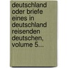 Deutschland Oder Briefe Eines In Deutschland Reisenden Deutschen, Volume 5... door Karl Julius] [Weber