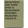 Deutschland Oder Briefe Eines In Deutschland Reisenden Deutschen, Volume 6... door Karl Julius] [Weber