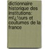Dictionnaire Historique Des Institutions: Mï¿½Urs Et Coutumes De La France