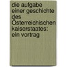 Die Aufgabe Einer Geschichte Des Österreichischen Kaiserstaates: Ein Vortrag door Joseph Chmel