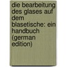 Die Bearbeitung Des Glases Auf Dem Blasetische: Ein Handbuch (German Edition) door Djakonow D