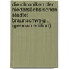 Die Chroniken Der Niedersächsischen Städte: Braunschweig . (German Edition) by Schiller Karl