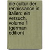 Die Cultur Der Renaissance in Italien: Ein Versuch, Volume 1 (German Edition) by Geiger Ludwig